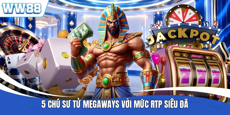 5 chú sư tử Megaways với mức RTP siêu đã