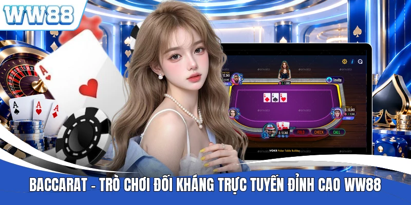 Baccarat - Trò Chơi Đối Kháng Trực Tuyến Đỉnh Cao WW88