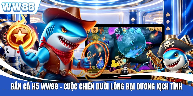Bắn Cá H5 WW88 - Cuộc Chiến Dưới Lòng Đại Dương Kịch Tính