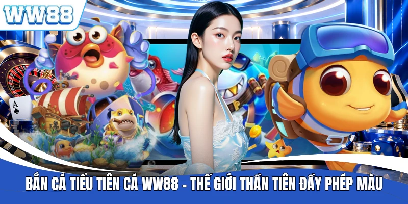 Bắn Cá Tiểu Tiên Cá WW88 - Thế Giới Thần Tiên Đầy Phép Màu