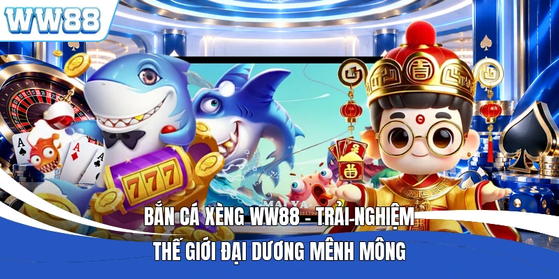 Bắn Cá Xèng WW88 - Trải Nghiệm Thế Giới Đại Dương Mênh Mông