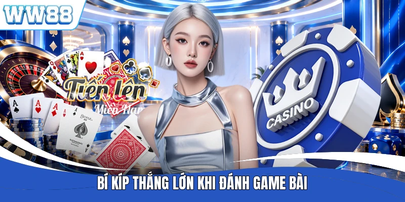 Bí kíp thắng lớn khi đánh game bài