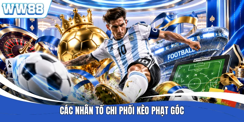 Các nhân tố chi phối kèo phạt góc