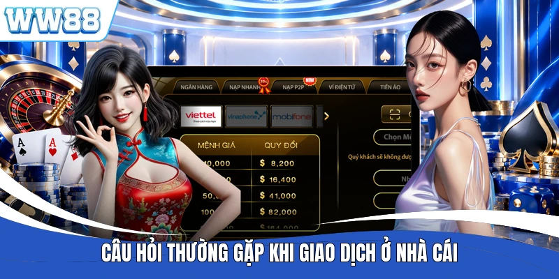 Câu hỏi thường gặp khi giao dịch ở nhà cái