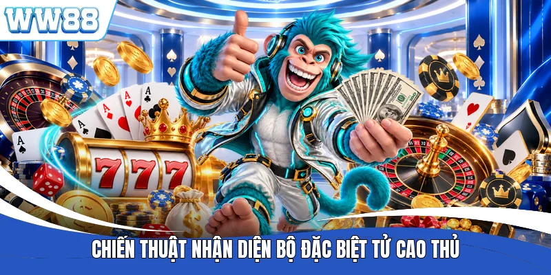 Chiến thuật nhận diện bộ đặc biệt tử cao thủ