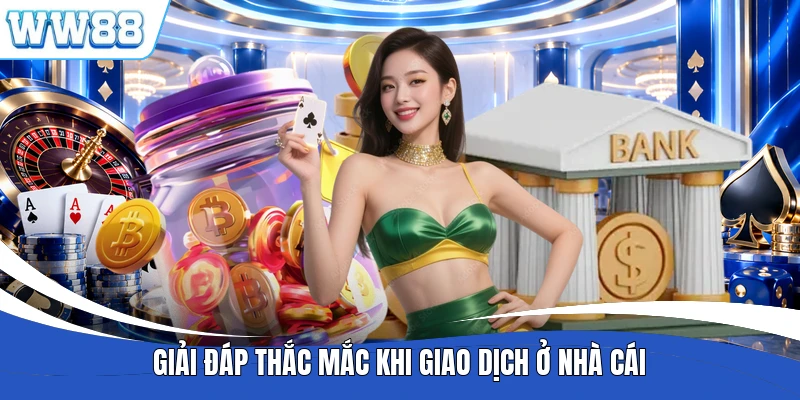 Giải đáp thắc mắc khi giao dịch ở nhà cái
