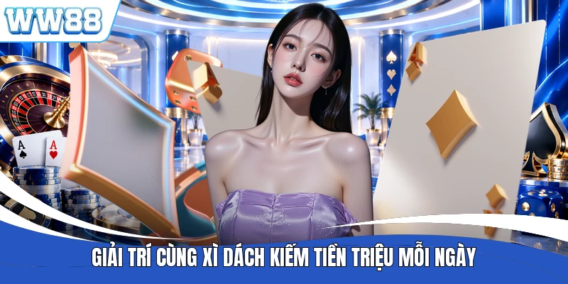 Giải trí cùng xì dách kiếm tiền triệu mỗi ngày