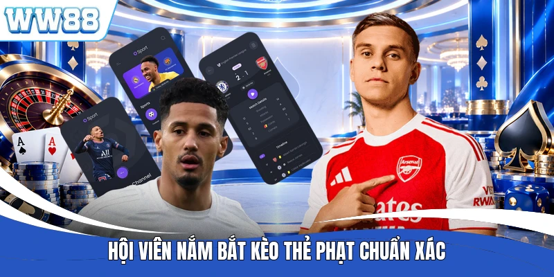 Hội viên nắm bắt kèo thẻ phạt chuẩn xác