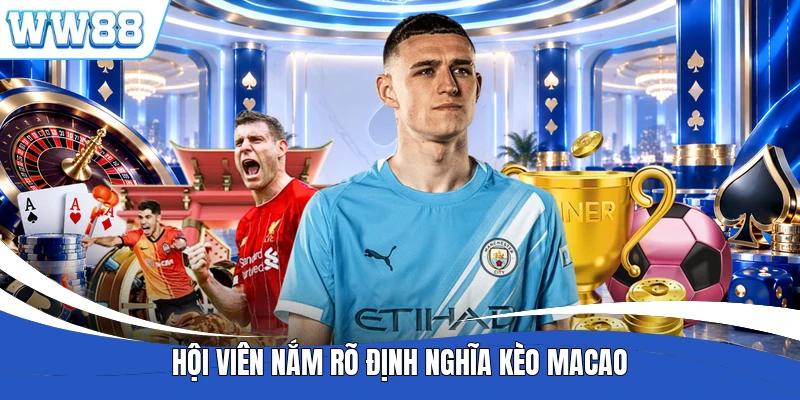 Hội viên nắm rõ định nghĩa kèo Macao