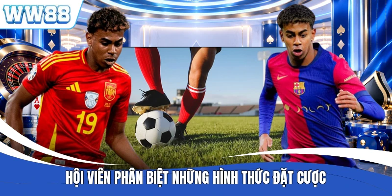 Hội viên phân biệt những hình thức đặt cược