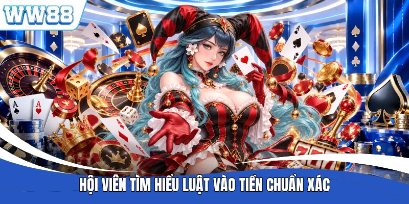Hội viên tìm hiểu luật vào tiền chuẩn xác