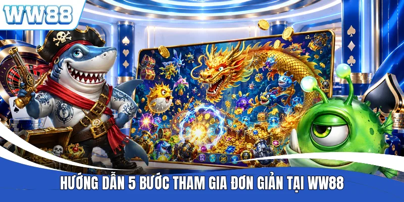 Hướng dẫn 5 bước tham gia đơn giản tại WW88