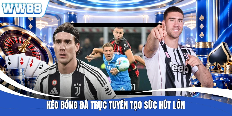 Kèo bóng đá trực tuyến tạo sức hút lớn