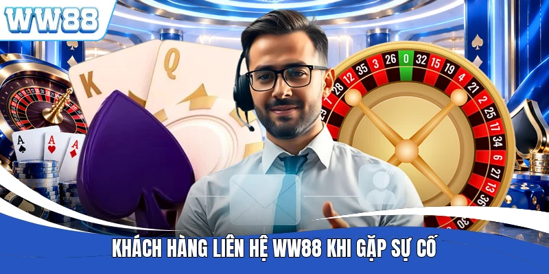 Khách hàng liên hệ WW88 khi gặp sự cố