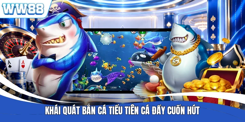 Khái quát bắn cá tiểu tiên cá đầy cuốn hút