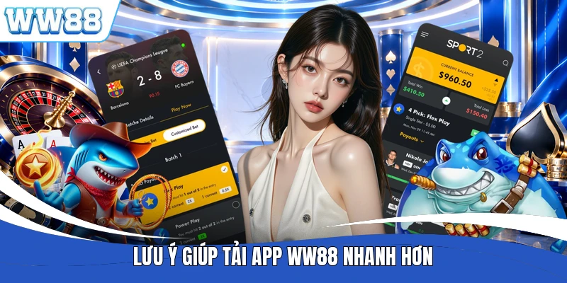 Lưu ý giúp tải app WW88 nhanh hơn
