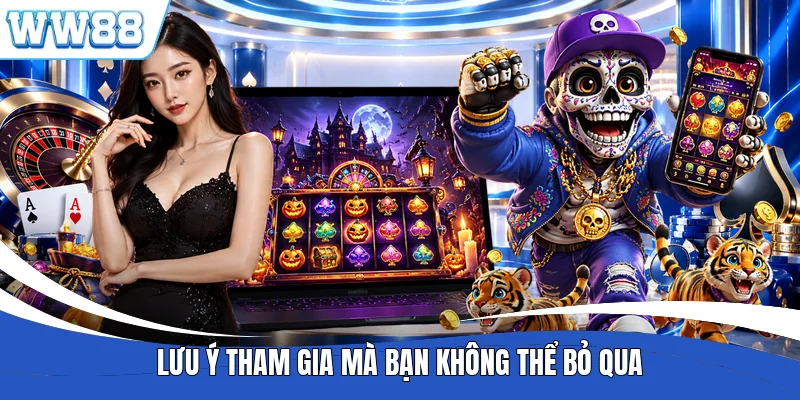 Lưu ý tham gia mà bạn không thể bỏ qua