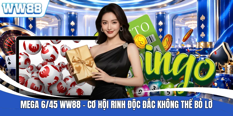 Mega 6/45 WW88 - Cơ Hội Rinh Độc Đắc Không Thể Bỏ Lỡ