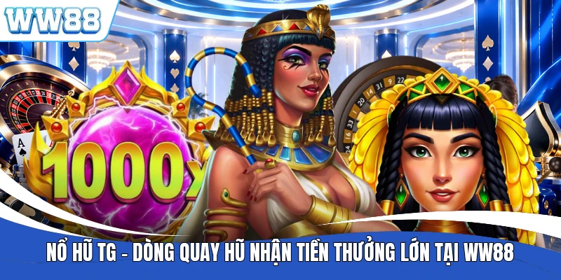 Nổ Hũ TG - Dòng Quay Hũ Nhận Tiền Thưởng Lớn Tại WW88