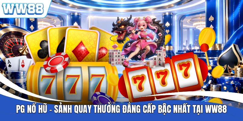 PG Nổ Hũ - Sảnh Quay Thưởng Đẳng Cấp Bậc Nhất Tại WW88