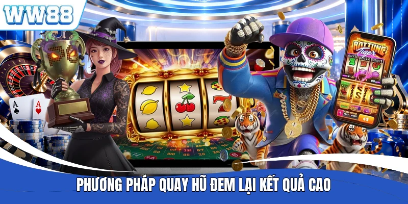 Phương pháp quay hũ đem lại kết quả cao