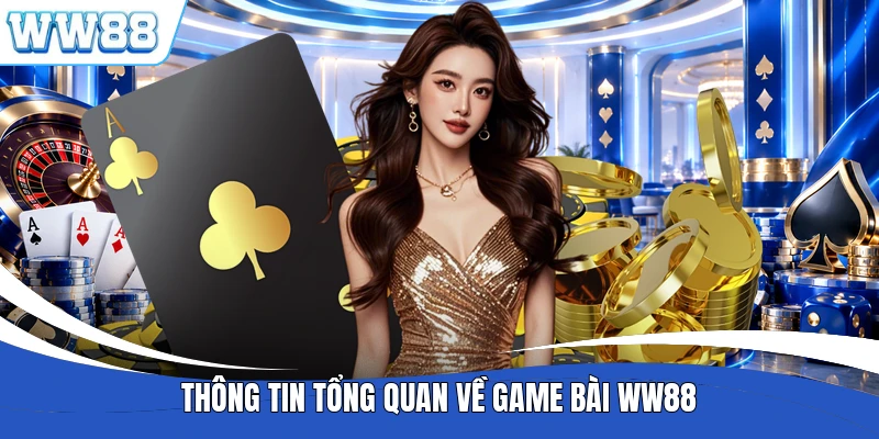 Thông tin tổng quan về game bài WW88