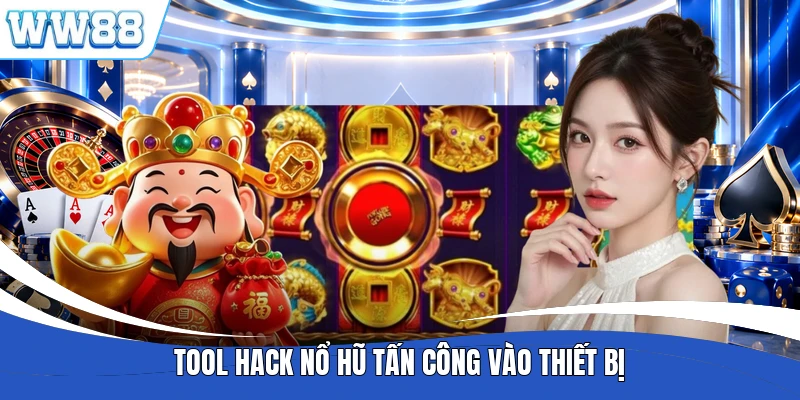 Tool hack nổ hũ tấn công vào thiết bị