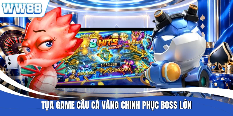 Tựa game câu cá vàng chinh phục boss lớn