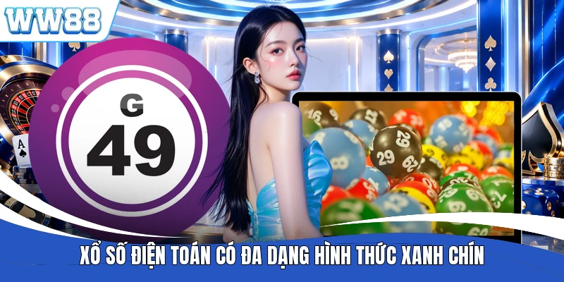 Xổ số điện toán có đa dạng hình thức xanh chín
