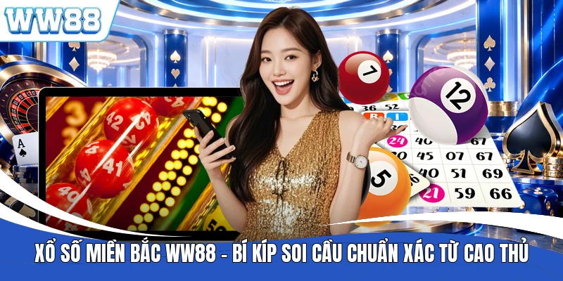 Xổ Số Miền Bắc WW88 - Bí Kíp Soi Cầu Chuẩn Xác Từ Cao Thủ